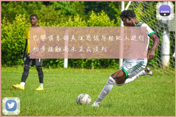 巴黎俱乐部关注恩佐与经纪人进行初步接触尚未正式谈判