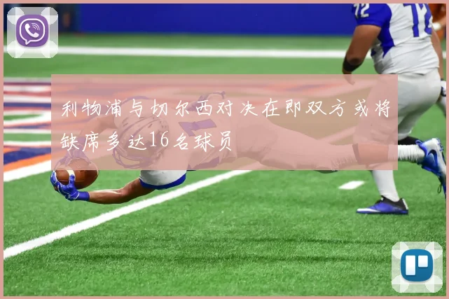 利物浦与切尔西对决在即双方或将缺席多达16名球员